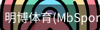 明博体育(MbSports)官方网站